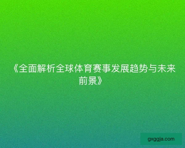 《全面解析全球体育赛事发展趋势与未来前景》